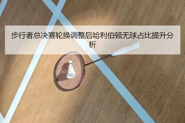 步行者总决赛轮换调整后哈利伯顿无球占比提升分析